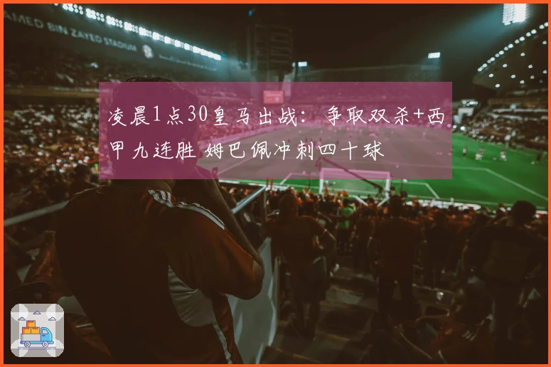 凌晨1点30皇马出战：争取双杀+西甲九连胜 姆巴佩冲刺四十球