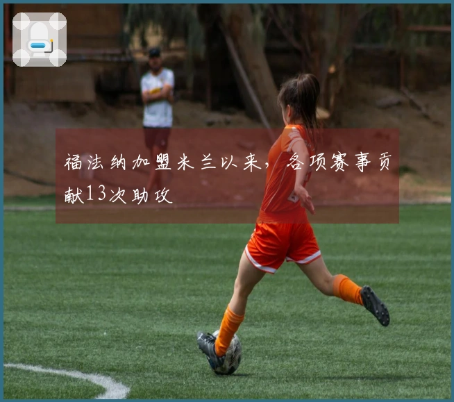 福法纳加盟米兰以来，各项赛事贡献13次助攻