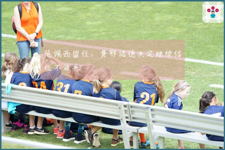 范佩西留任，费耶诺德决定继续信任不放弃